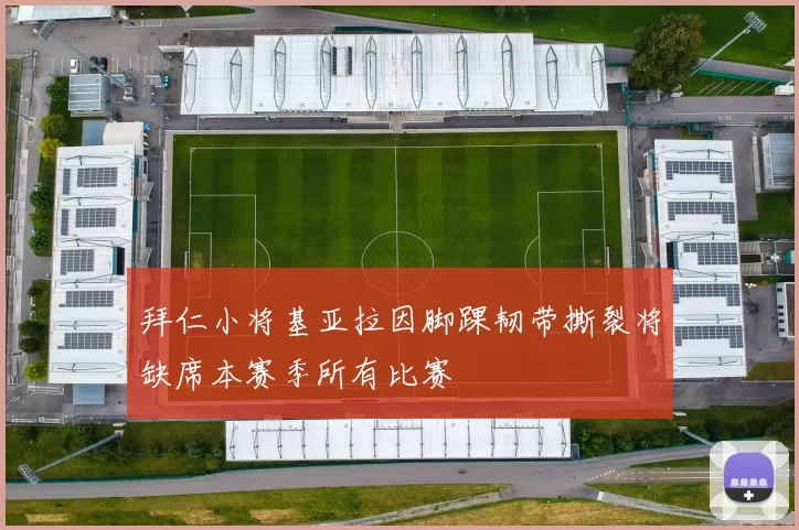 拜仁小将基亚拉因脚踝韧带撕裂将缺席本赛季所有比赛