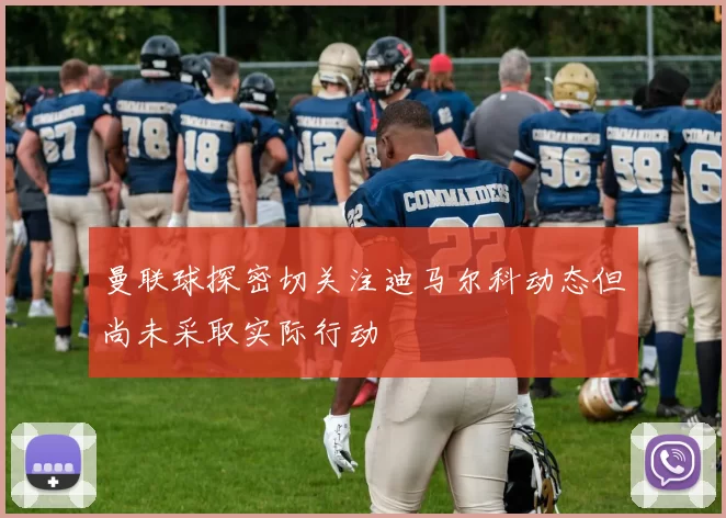 曼联球探密切关注迪马尔科动态但尚未采取实际行动